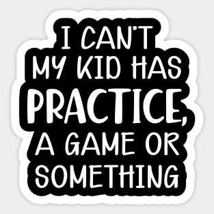 Softball Mom - I can't my kid has practice, a game or something Sticker